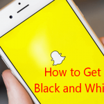 Want to Get Black and White on Snapchat? Check Tutorial